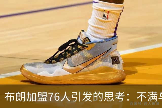 布朗加盟76人引发的思考：不满与新机遇并存